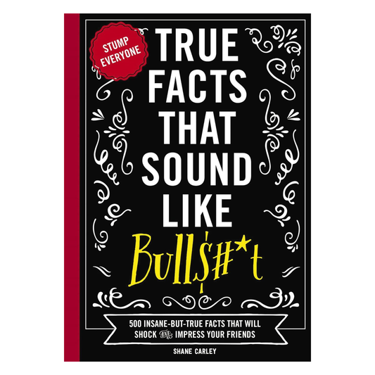 True Facts That Sound Like Bull$#*t